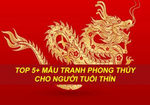 TOP 5+ MẪU TRANH PHONG THỦY CHO NGƯỜI TUỔI THÌN