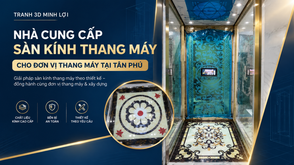 Nhà cung cấp sàn kính thang máy tại Tân Phú, TP.HCM - Tranh 3D Minh Lợi
